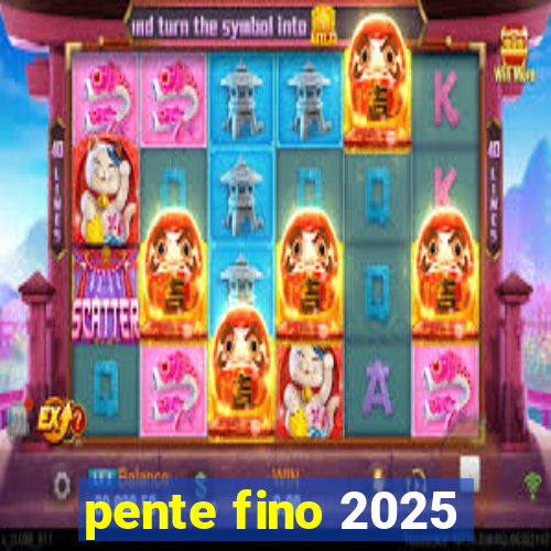 pente fino 2025